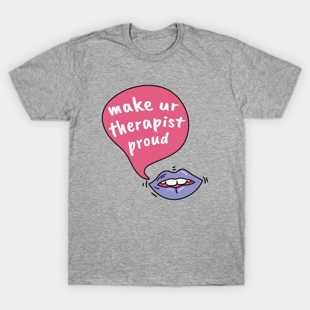 Make your therapist proud T-Shirt by Sourdigitals